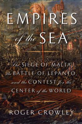 Empires of the sea : the siege of Malta, the ballte of Lepanto, and the contest for the Center of the World cover image
