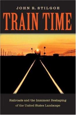 Train time : railroads and the imminent reshaping of the United States landscape cover image