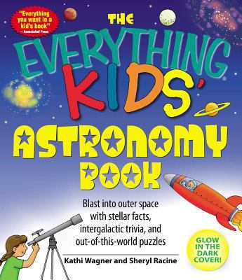 The everything kids' astronomy book : blast into outer space with stellar facts, intergalactic trivia, and out-of-this-world puzzles cover image