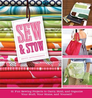 Sew & stow : 31 fun sewing projects to carry, hold, and organize your stuff, your home, and yourself! cover image