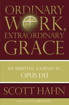 Ordinary work, extraordinary grace : my spiritual journey in Opus Dei cover image