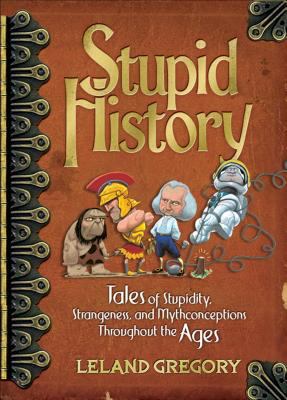 Stupid history : tales of stupidity, strangeness, and mythconceptions throughout the ages cover image