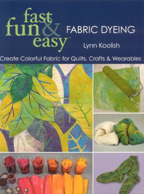 Fast, fun & easy fabric dyeing : create colorful fabric for quilts, crafts & wearables cover image