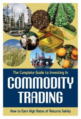 The complete guide to investing in commodity trading and futures : how to earn high rates of returns safely cover image