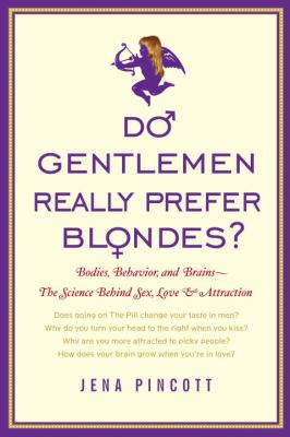 Do gentlemen really prefer blondes? : bodies, behavior and brains : the science behind sex, love, and attraction cover image