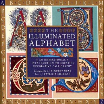 The illuminated alphabet : creating decorative calligraphy cover image
