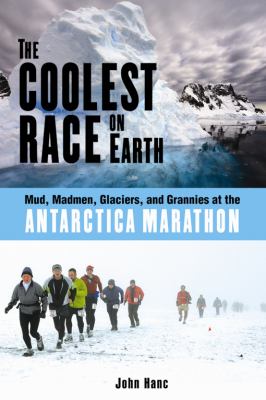 The coolest race on earth : mud, madmen, glaciers, and grannies at the Antarctica marathon cover image