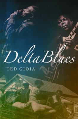 Delta blues : the life and times of the Mississippi Masters who revolutionized American music cover image