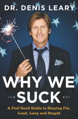 Why we suck : a feel good guide to staying fat, loud, lazy and stupid cover image
