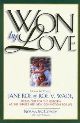 Won by love : Norma McCorvey, Jane Roe of Roe v. Wade, speaks out for the unborn as she shares her new conviction for life cover image
