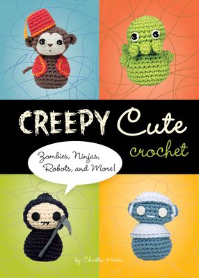 Creepy cute crochet : zombies, ninjas, robots, and more! cover image