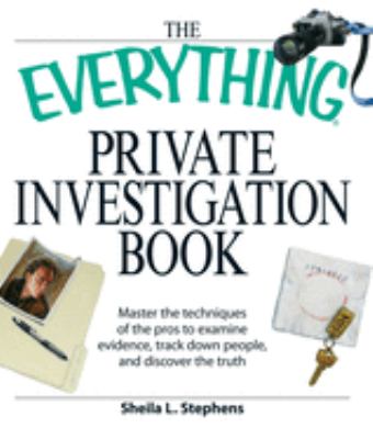 The everything private investigation book : master the techniques of the pros to examine evidence, track down people, and discover the truth cover image