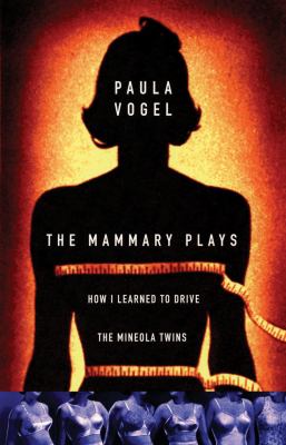 The mammary plays :  how I learned to drive : the Mineola twins / cPaula Vogel cover image