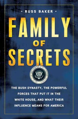 Family of secrets : the Bush dynasty, the powerful forces that put it in the White House, and what their influence means for America cover image