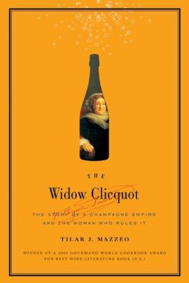 The widow Clicquot : the story of a champagne empire and the woman who ruled it cover image