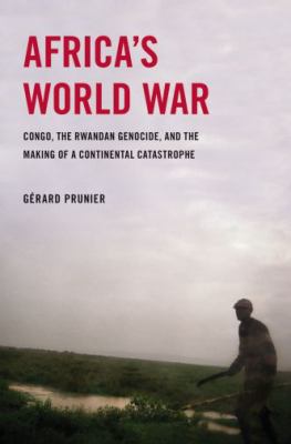 Africa's world war : Congo, the Rwandan genocide, and the making of a continental catastrophe cover image