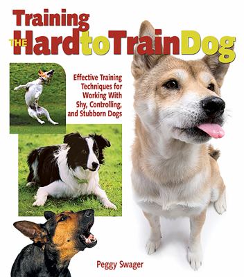 Training the hard-to-train dog : [effective training techniques for working with shy, controlling, and stubborn dogs] cover image