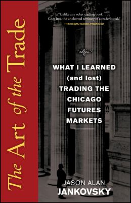The art of the trade  : what I learned (and lost) trading the Chicago futures markets cover image