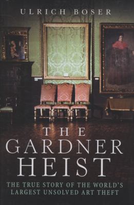 The Gardner heist : a true story of the world's largest unsolved art theft cover image