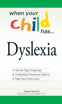 When your child has-- dyslexia : get the right diagnosis, understand treatment options, and help your child learn cover image