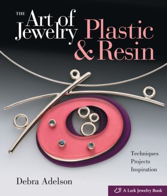 The art of jewelry : plastic and resin ; techniques, projects, inspiration cover image