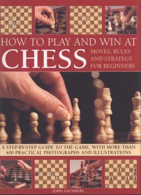 How to play and win at chess : moves, rules and strategy for beginners : a step-by-step guide to the game, with more than 300 practical photographs and illustrations cover image