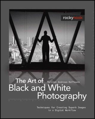 The art of black and white photography : techniques for creating superb images in a digital workflow cover image