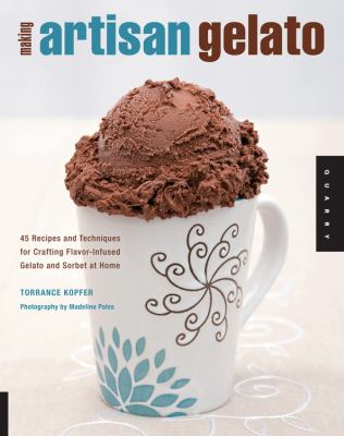 Making artisan gelato : 45 recipes and techniques for crafting flavor-infused gelato and sorbet at home cover image