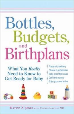 Bottles, budgets, and birthplans : what you really need to know to get ready for baby cover image
