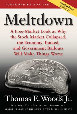 Meltdown : a free-market look at why the stock market collapsed, the economy tanked, and government bailouts will make things worse cover image