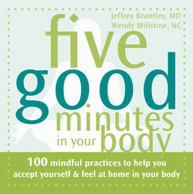 Five good minutes in your body : 100 mindful practices to help you accept yourself & feel at home in your body cover image