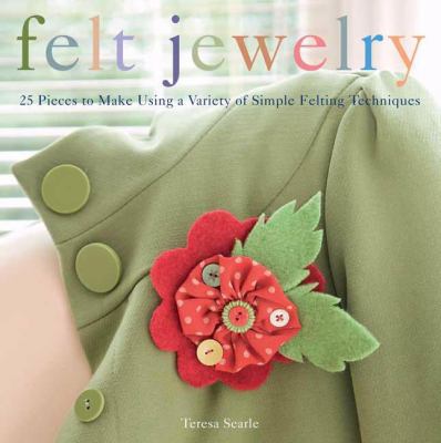 Felt jewelry : 25 pieces to make using a variety of simple felting techniques cover image
