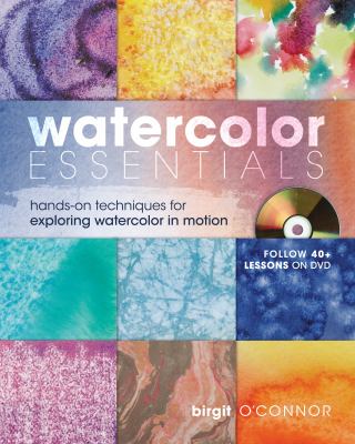 Watercolor essentials : hands-on techniques for exploring watercolor in motion cover image