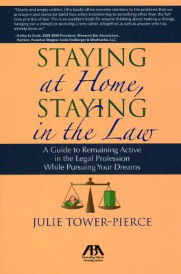 Staying at home, staying in the law : a guide to remaining active in the legal profession while pursuing your dreams cover image