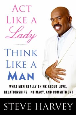Act like a lady, think like a man : what men really think about love, relationships, intimacy, and commitment cover image