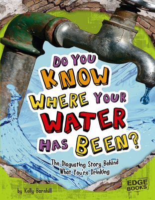 Do you know where your water has been? : the disgusting story behind what you're drinking cover image