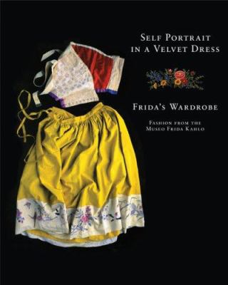 Self portrait in a velvet dress : Frida's wardrobe : fashion from the Museo Frida Kahlo cover image