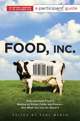 Food, Inc. : how industrial food is making us sicker, fatter and poorer-- and what you can do about it : a participant guide cover image