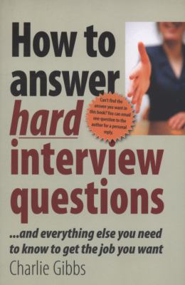 How to answer hard interview questions : and everything else you need to know to get the job you want cover image