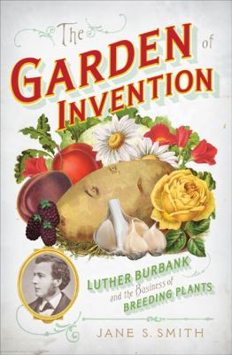 The garden of invention : Luther Burbank and the business of breeding plants cover image