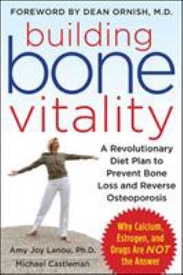 Building bone vitality : a revolutionary diet plan to prevent bone loss and reverse osteoporosis cover image