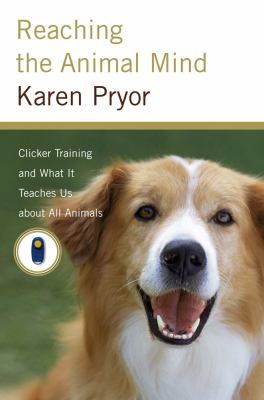 Reaching the animal mind : clicker training and what it teaches us about all animals cover image