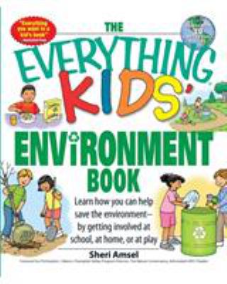 The everything kids' environment book : learn how you can help save the environment--by getting involved at school, at home, or at play cover image