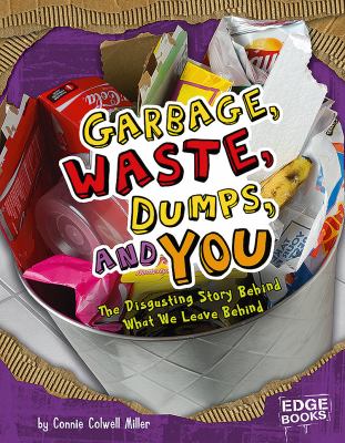 Garbage, waste, dumps, and you : the disgusting story behind what we leave behind cover image