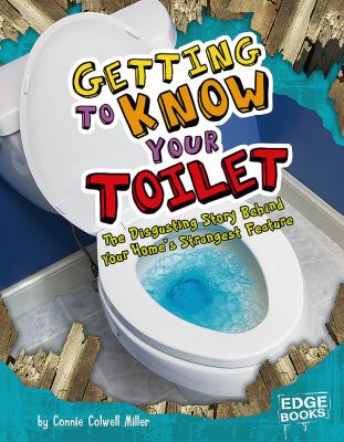 Getting to know your toilet : the disgusting story behind your home's strangest feature cover image