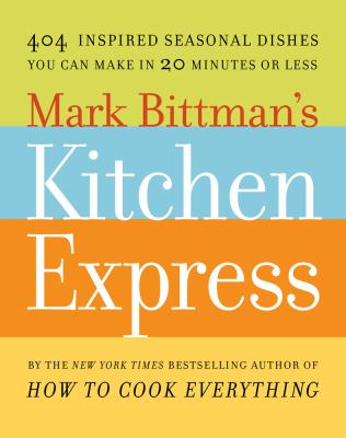 Mark Bittman's Kitchen express : 404 inspired seasonal dishes you can make in 20 minutes or less cover image