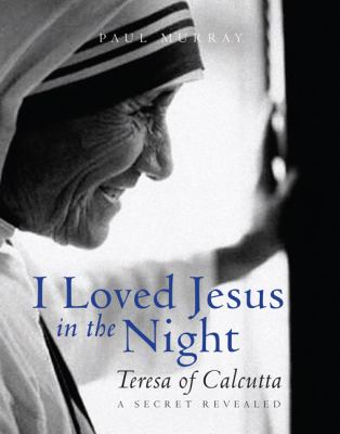 I loved Jesus in the night : Teresa of Calcutta, a secret revealed cover image