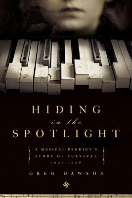 Hiding in the spotlight : a musical prodigy's story of survival, 1941-1946 cover image