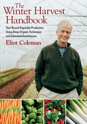 The winter harvest handbook : year-round vegetable production using deep-organic techniques and unheated greenhouses cover image