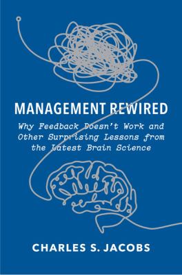 Management rewired : why feedback doesn't work and other surprising lessons from the latest brain science cover image